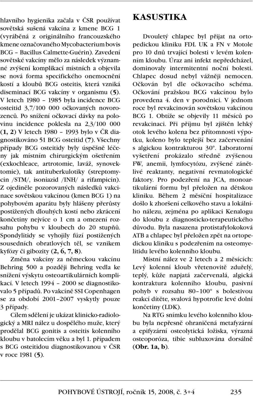 organismu (5). V letech 1980 1985 byla incidence BCG osteitid 3,7/100 000 očkovaných novorozenců.