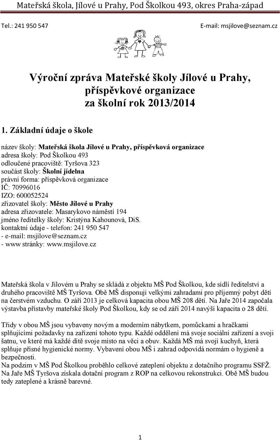 Základní údaje o škole název školy: Mateřská škola Jílové u Prahy, příspěvková organizace adresa školy: Pod Školkou 493 odloučené pracoviště: Tyršova 323 součást školy: Školní jídelna právní forma: