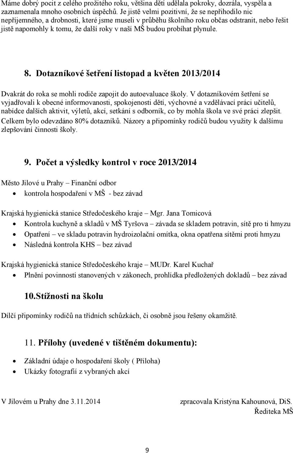 probíhat plynule. 8. Dotazníkové šetření listopad a květen 2013/2014 Dvakrát do roka se mohli rodiče zapojit do autoevaluace školy.