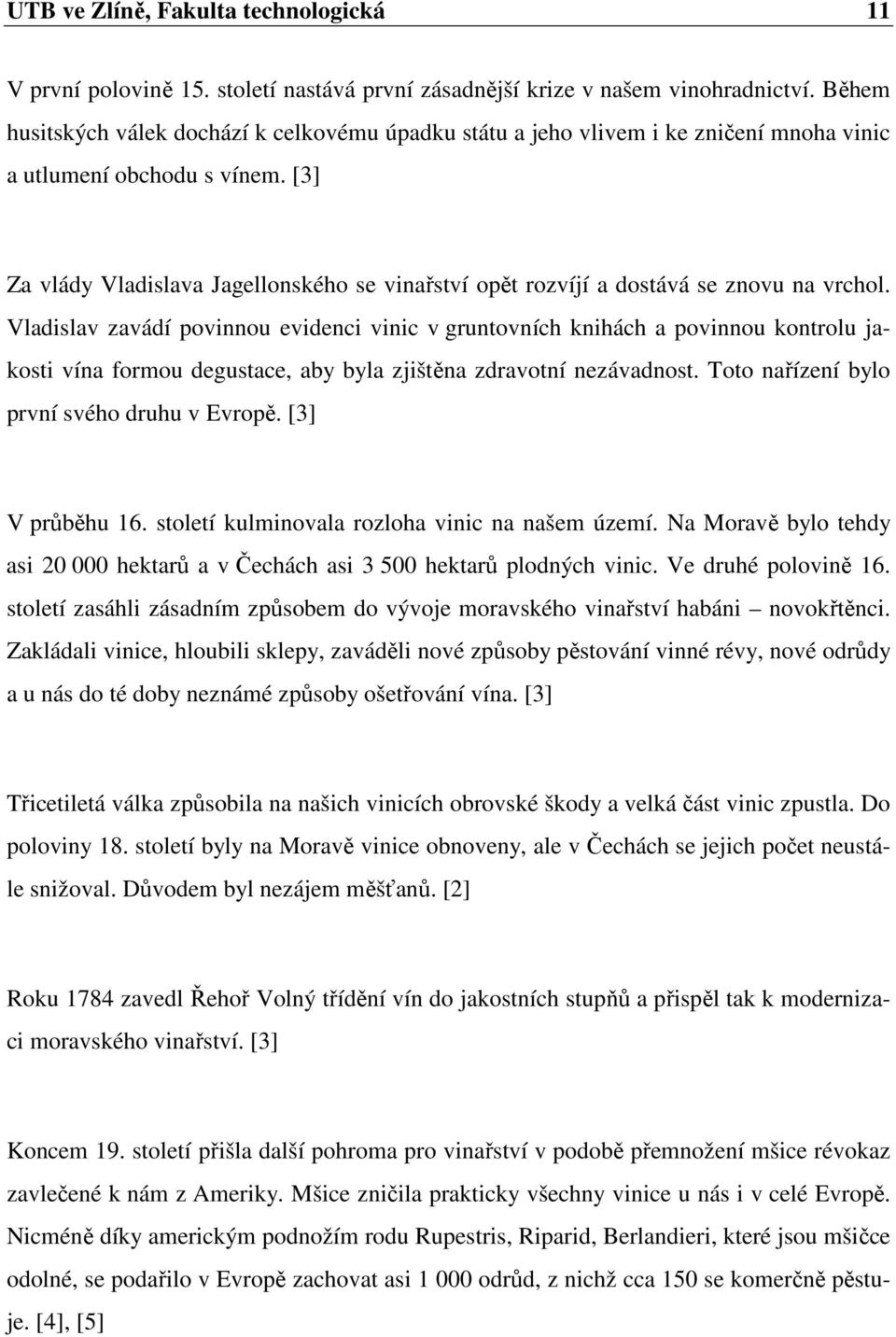 [3] Za vlády Vladislava Jagellonského se vinařství opět rozvíjí a dostává se znovu na vrchol.