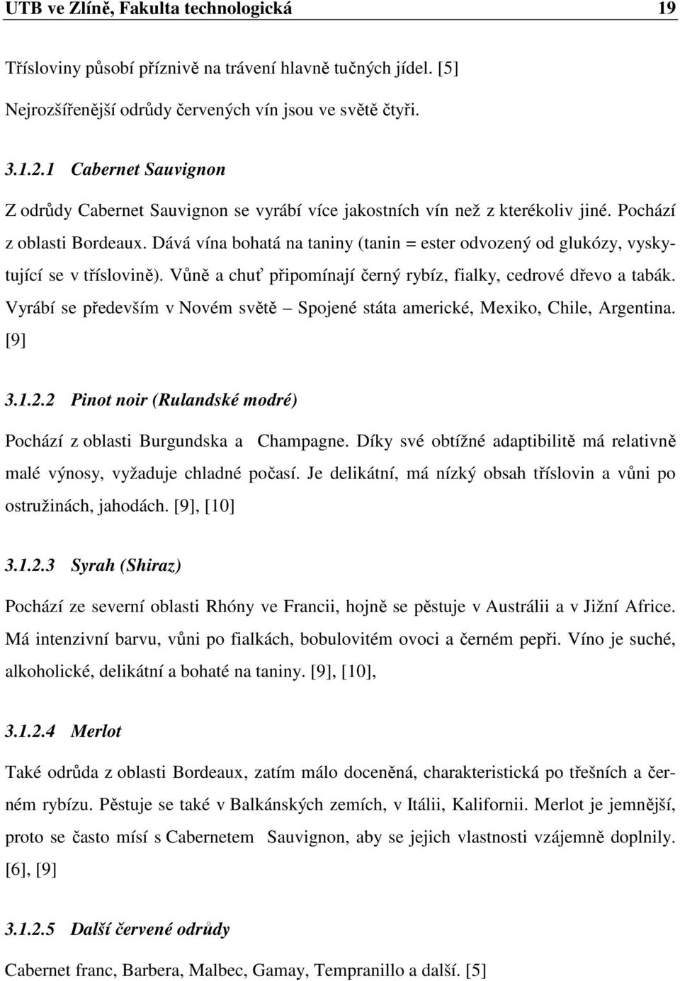 Dává vína bohatá na taniny (tanin = ester odvozený od glukózy, vyskytující se v tříslovině). Vůně a chuť připomínají černý rybíz, fialky, cedrové dřevo a tabák.