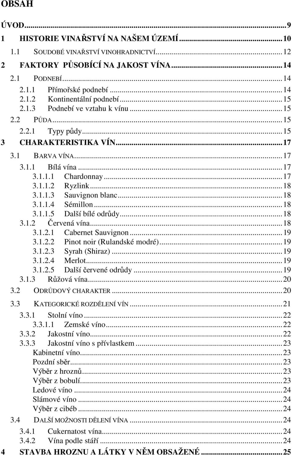 ..18 3.1.1.4 Sémillon...18 3.1.1.5 Další bílé odrůdy...18 3.1.2 Červená vína...18 3.1.2.1 Cabernet Sauvignon...19 3.1.2.2 Pinot noir (Rulandské modré)...19 3.1.2.3 Syrah (Shiraz)...19 3.1.2.4 Merlot.