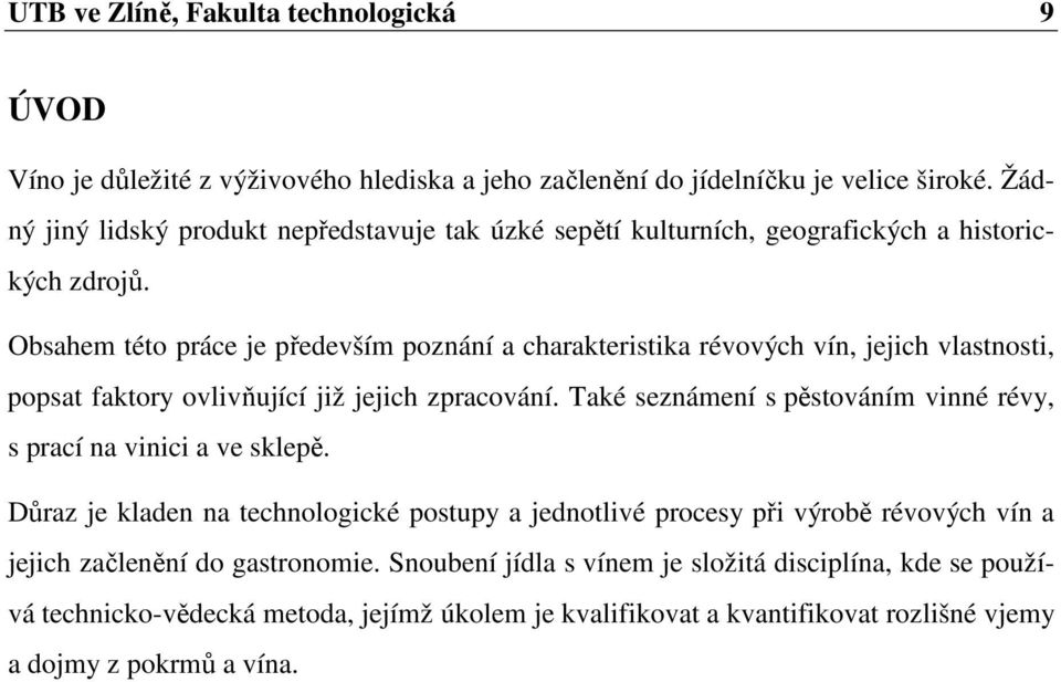 Obsahem této práce je především poznání a charakteristika révových vín, jejich vlastnosti, popsat faktory ovlivňující již jejich zpracování.