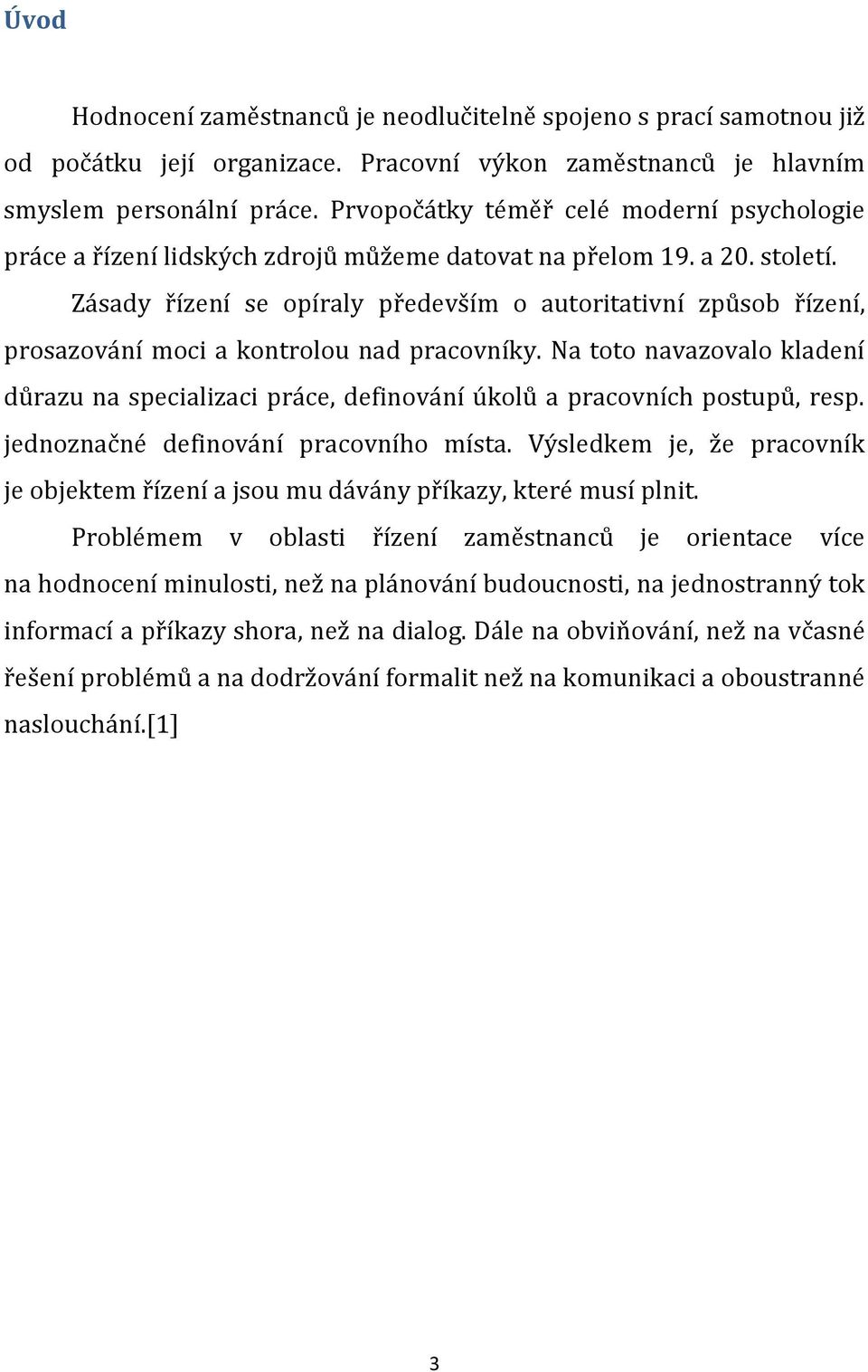 Zásady řízení se opíraly především o autoritativní způsob řízení, prosazování moci a kontrolou nad pracovníky.