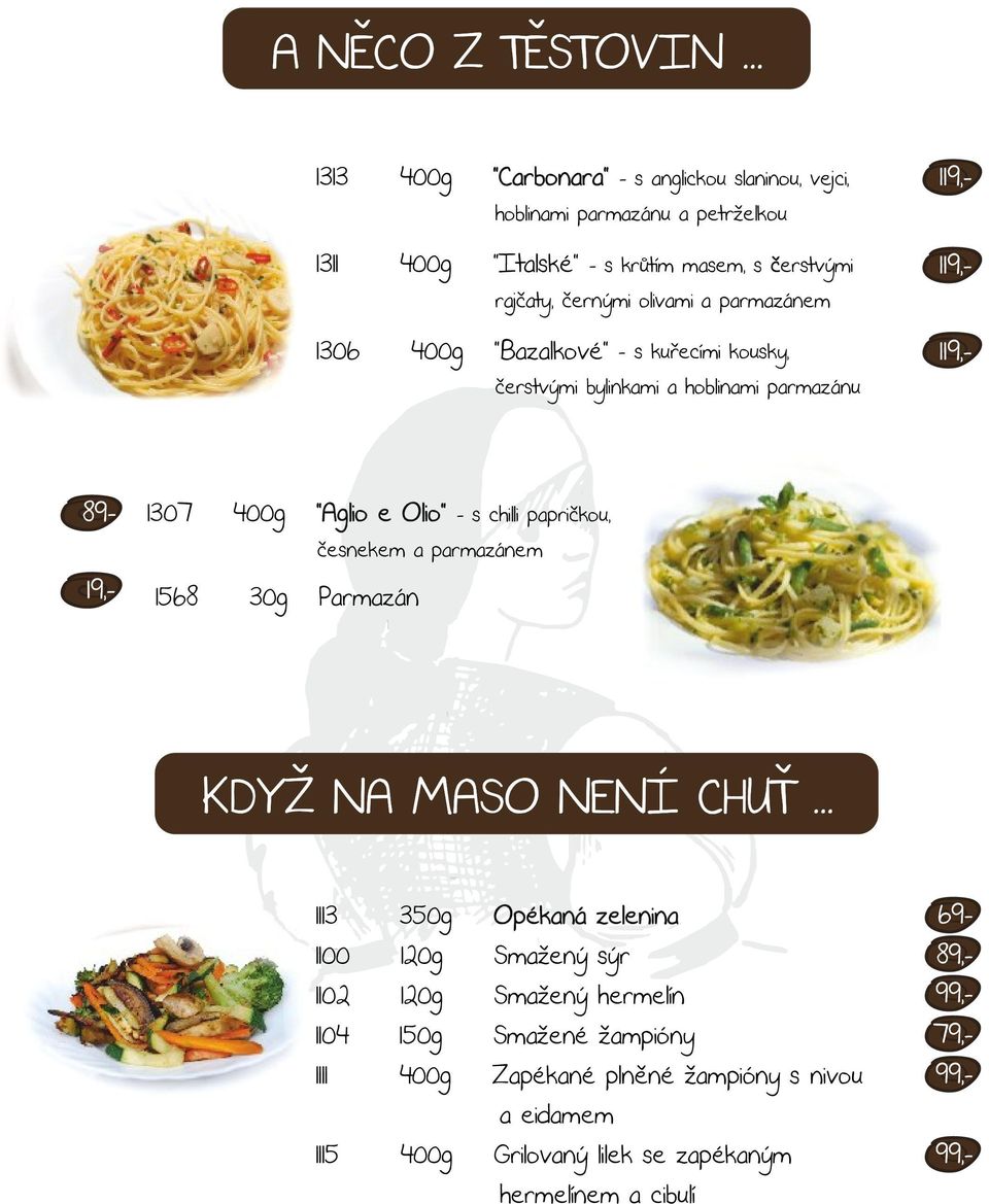 parmazánem 1306 400g Bazalkové - s kuřecími kousky, čerstvými bylinkami a hoblinami parmazánu 1307 400g Aglio e Olio - s chilli papričkou, česnekem a parmazánem