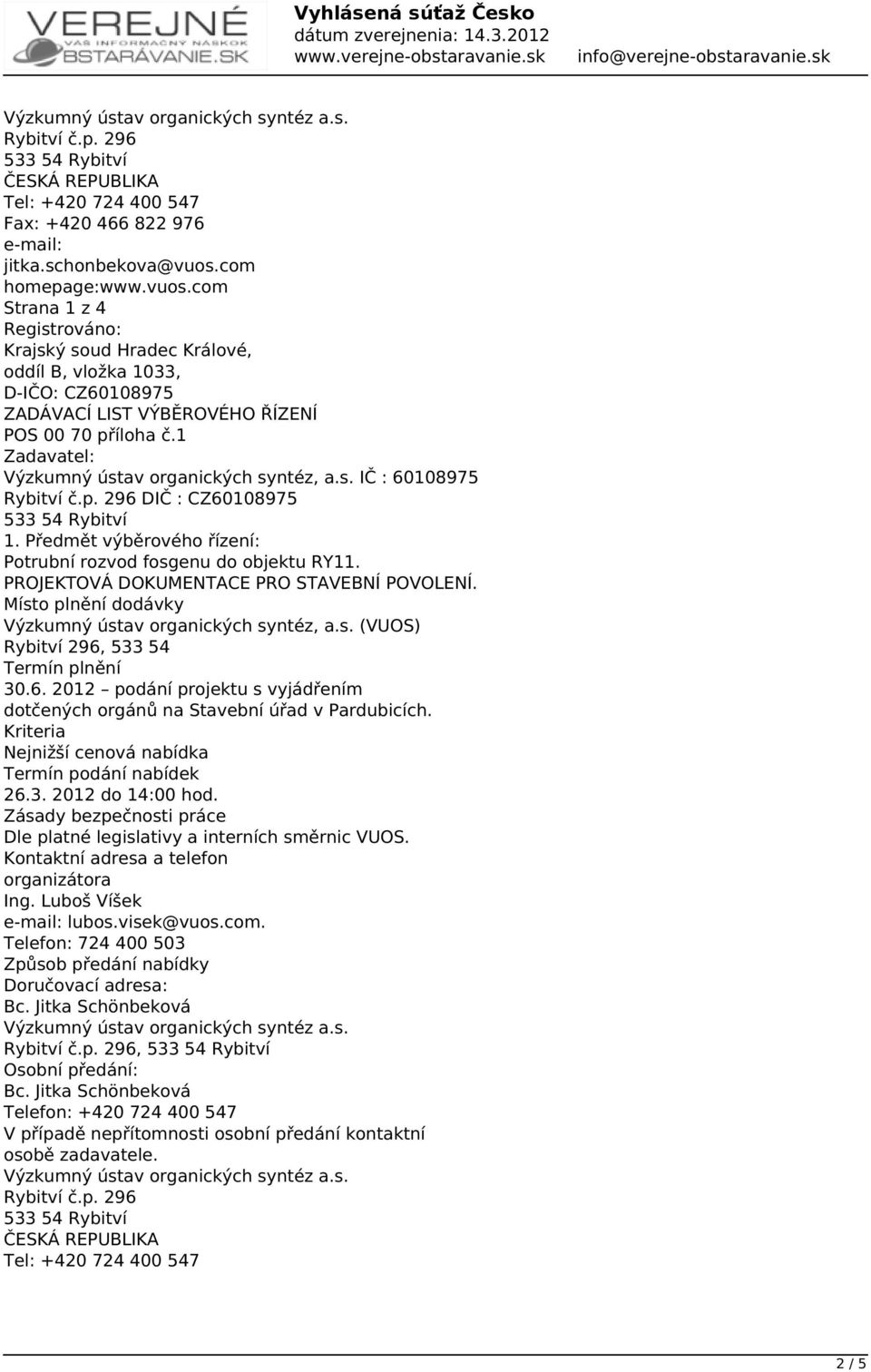 6. 2012 podání projektu s vyjádřením dotčených orgánů na Stavební úřad v Pardubicích. Kriteria Nejnižší cenová nabídka Termín podání nabídek 26.3. 2012 do 14:00 hod.