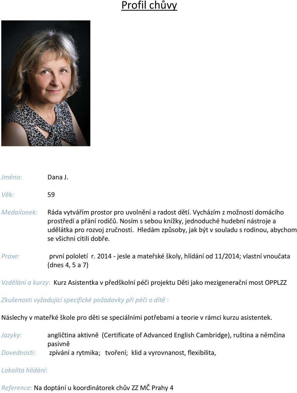 2014 - jesle a mateřské školy, hlídání od 11/2014; vlastní vnoučata (dnes 4, 5 a 7) Vzdělání a kurzy: Kurz Asistentka v předškolní péči projektu Děti jako mezigenerační most OPPLZZ Zkušenosti