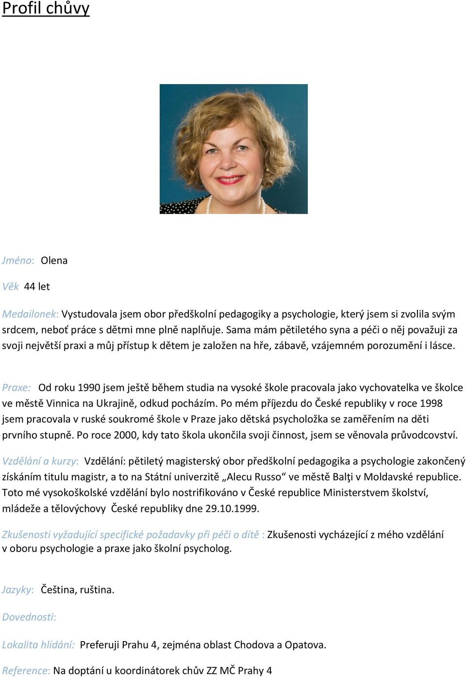 Praxe: Od roku 1990 jsem ještě během studia na vysoké škole pracovala jako vychovatelka ve školce ve městě Vinnica na Ukrajině, odkud pocházím.