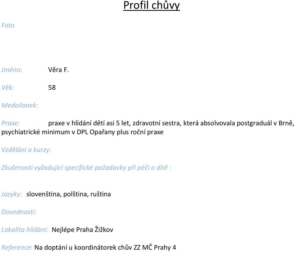 absolvovala postgraduál v Brně, psychiatrické minimum v DPL Opařany plus roční praxe