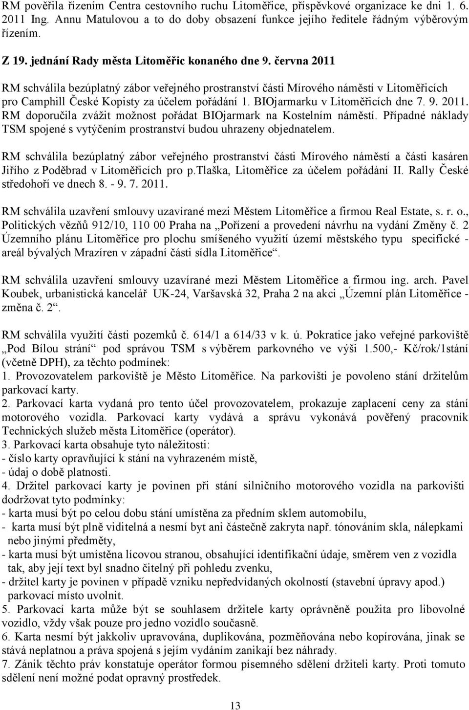 BIOjarmarku v Litoměřicích dne 7. 9. 2011. RM doporučila zvážit možnost pořádat BIOjarmark na Kostelním náměstí. Případné náklady TSM spojené s vytýčením prostranství budou uhrazeny objednatelem.