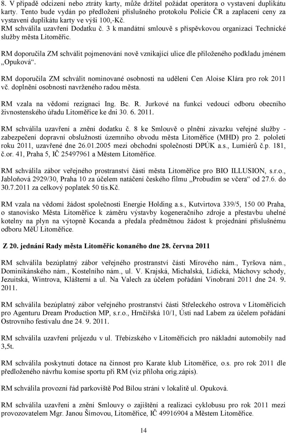 3 k mandátní smlouvě s příspěvkovou organizací Technické služby města Litoměřic. RM doporučila ZM schválit pojmenování nově vznikající ulice dle přiloženého podkladu jménem Opuková.