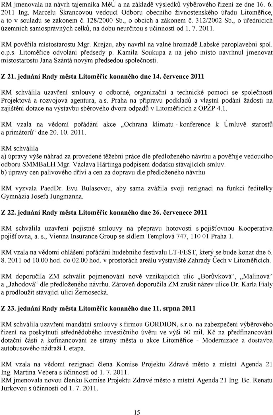 , o úřednících územních samosprávných celků, na dobu neurčitou s účinností od 1. 7. 2011. RM pověřila místostarostu Mgr. Krejzu, aby navrhl na valné hromadě Labské paroplavební spol. o.p.s. Litoměřice odvolání předsedy p.