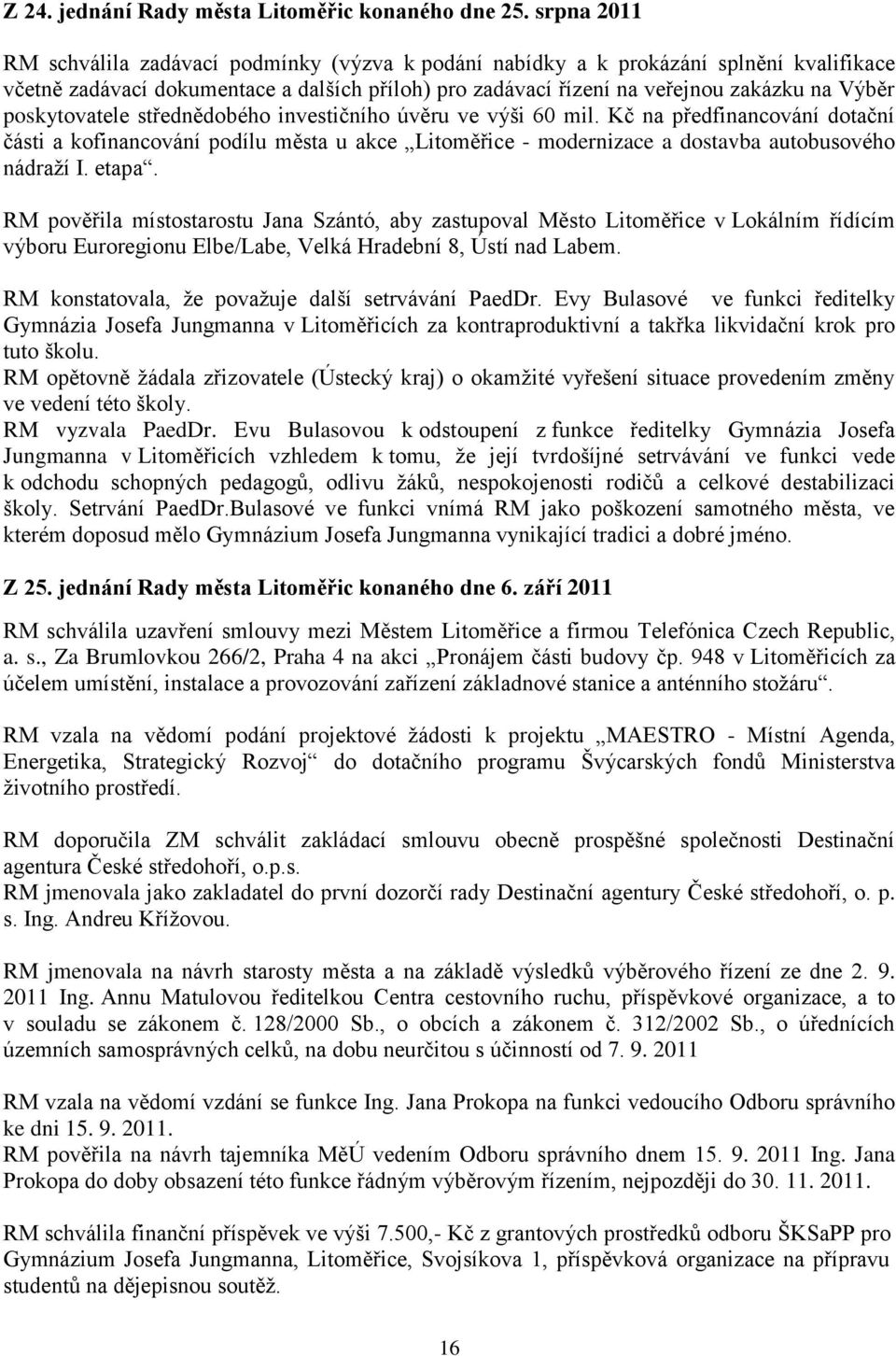 poskytovatele střednědobého investičního úvěru ve výši 60 mil. Kč na předfinancování dotační části a kofinancování podílu města u akce Litoměřice - modernizace a dostavba autobusového nádraží I.