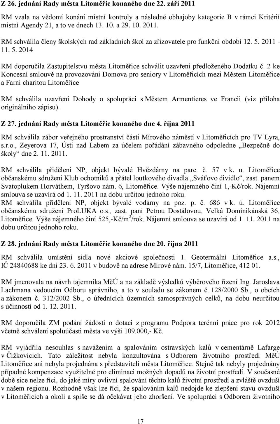 2 ke Koncesní smlouvě na provozování Domova pro seniory v Litoměřicích mezi Městem Litoměřice a Farní charitou Litoměřice RM schválila uzavření Dohody o spolupráci s Městem Armentieres ve Francii