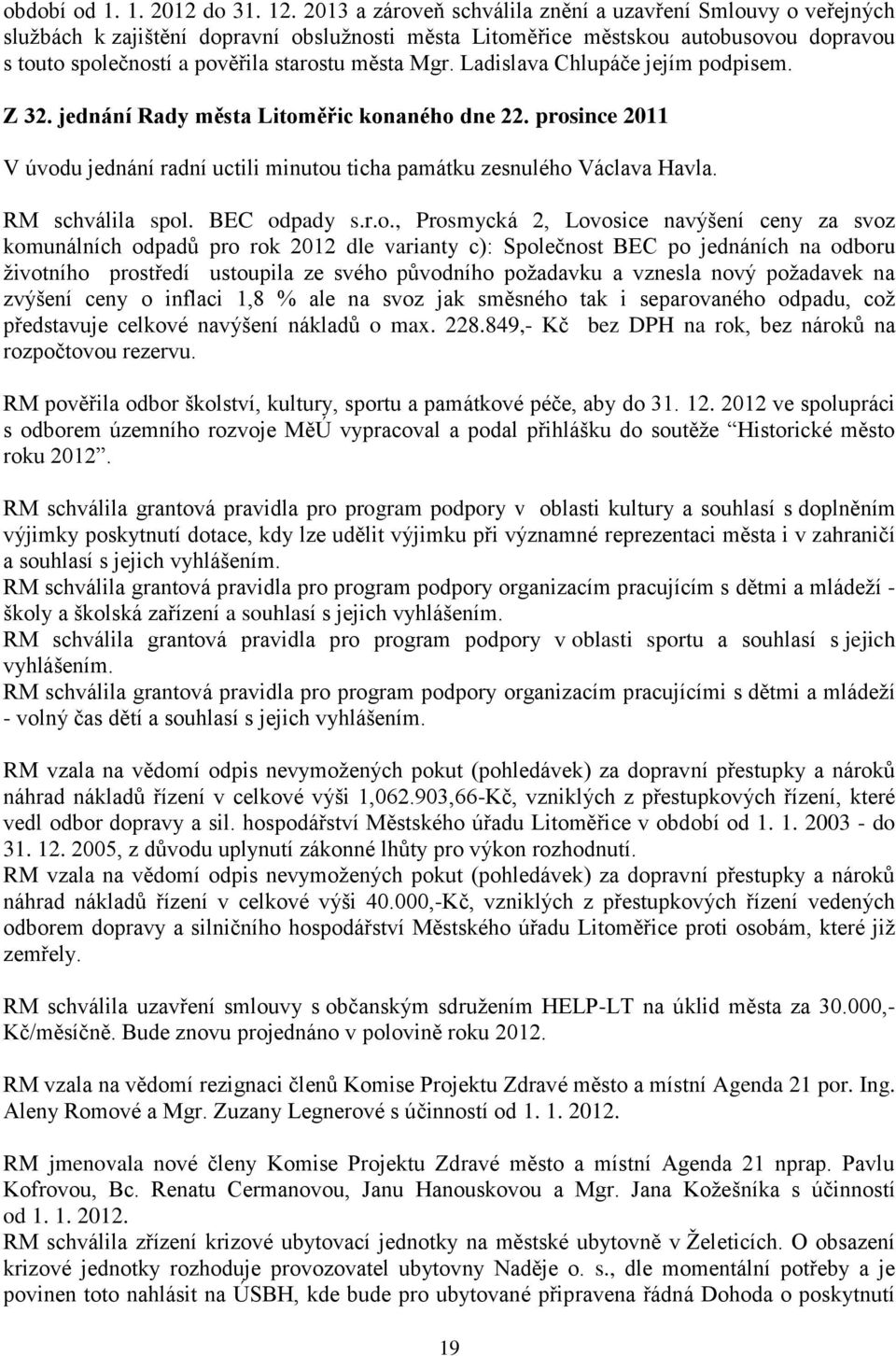 Mgr. Ladislava Chlupáče jejím podpisem. Z 32. jednání Rady města Litoměřic konaného dne 22. prosince 2011 V úvodu jednání radní uctili minutou ticha památku zesnulého Václava Havla. RM schválila spol.