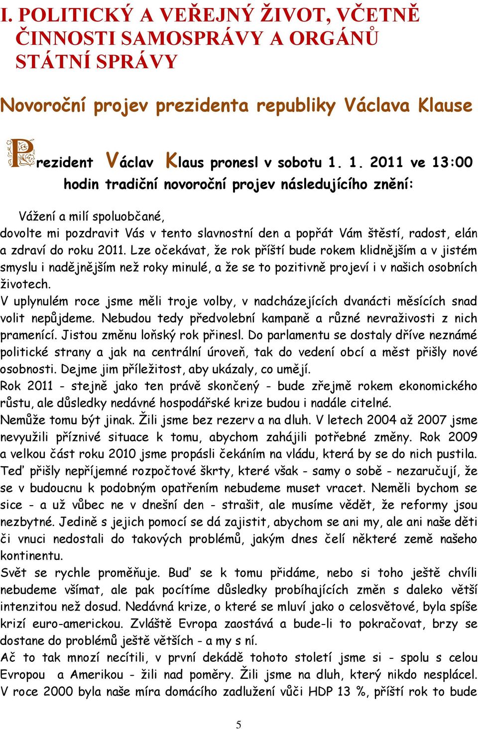 2011. Lze očekávat, že rok příští bude rokem klidnějším a v jistém smyslu i nadějnějším než roky minulé, a že se to pozitivně projeví i v našich osobních životech.