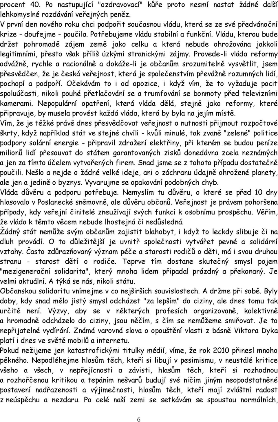 Vládu, kterou bude držet pohromadě zájem země jako celku a která nebude ohrožována jakkoli legitimními, přesto však příliš úzkými stranickými zájmy.