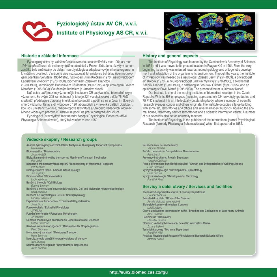 Historie a základní informace Fyziologický ústav byl založen Československou akademií věd v roce 1954 a v roce 1964 se přestěhoval do svého nynějšího působiště v Praze - Krči.