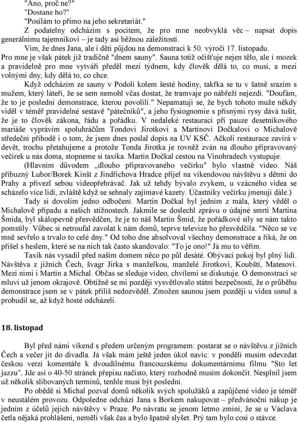 Sauna totiž očišťuje nejen tělo, ale i mozek a pravidelně pro mne vytváří předěl mezi týdnem, kdy člověk dělá to, co musí, a mezi volnými dny, kdy dělá to, co chce.