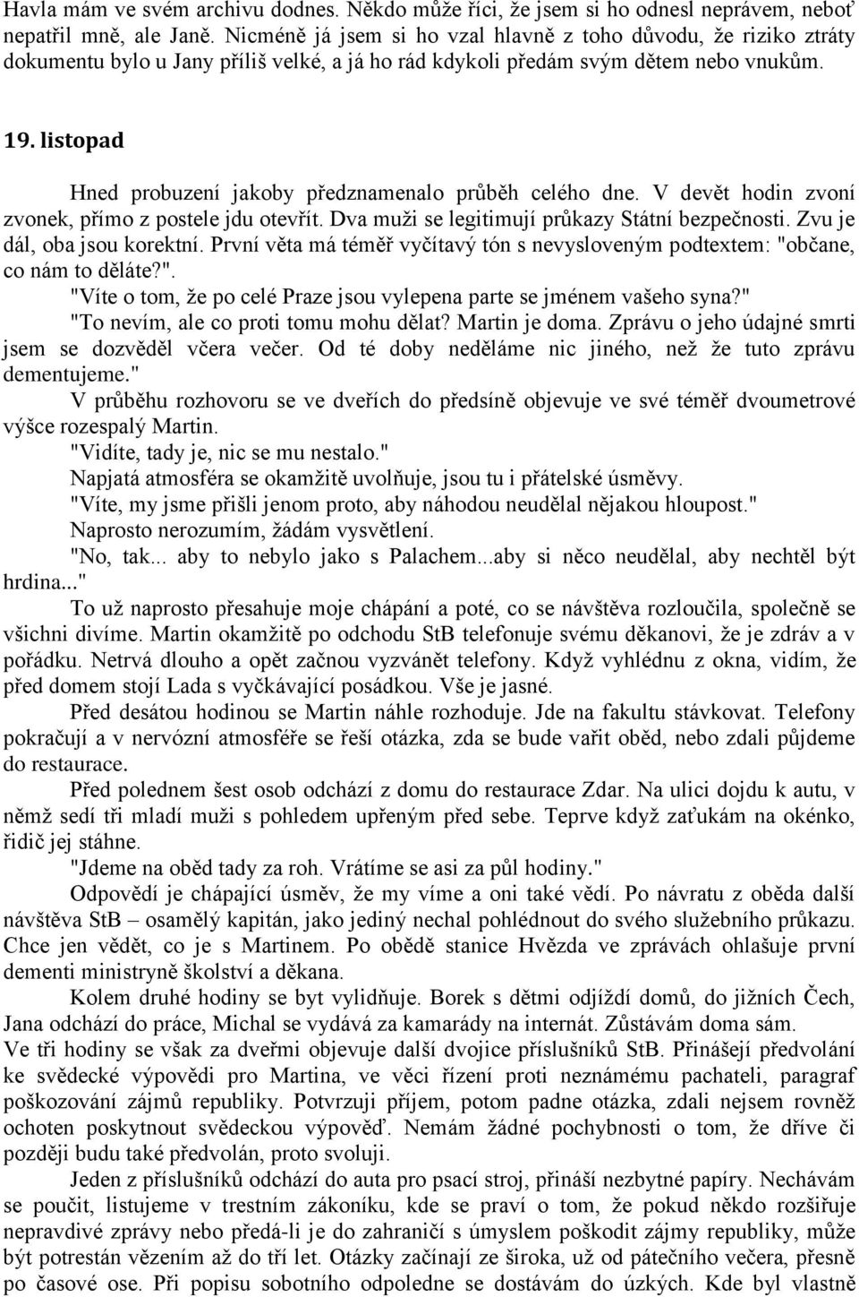 listopad Hned probuzení jakoby předznamenalo průběh celého dne. V devět hodin zvoní zvonek, přímo z postele jdu otevřít. Dva muži se legitimují průkazy Státní bezpečnosti.