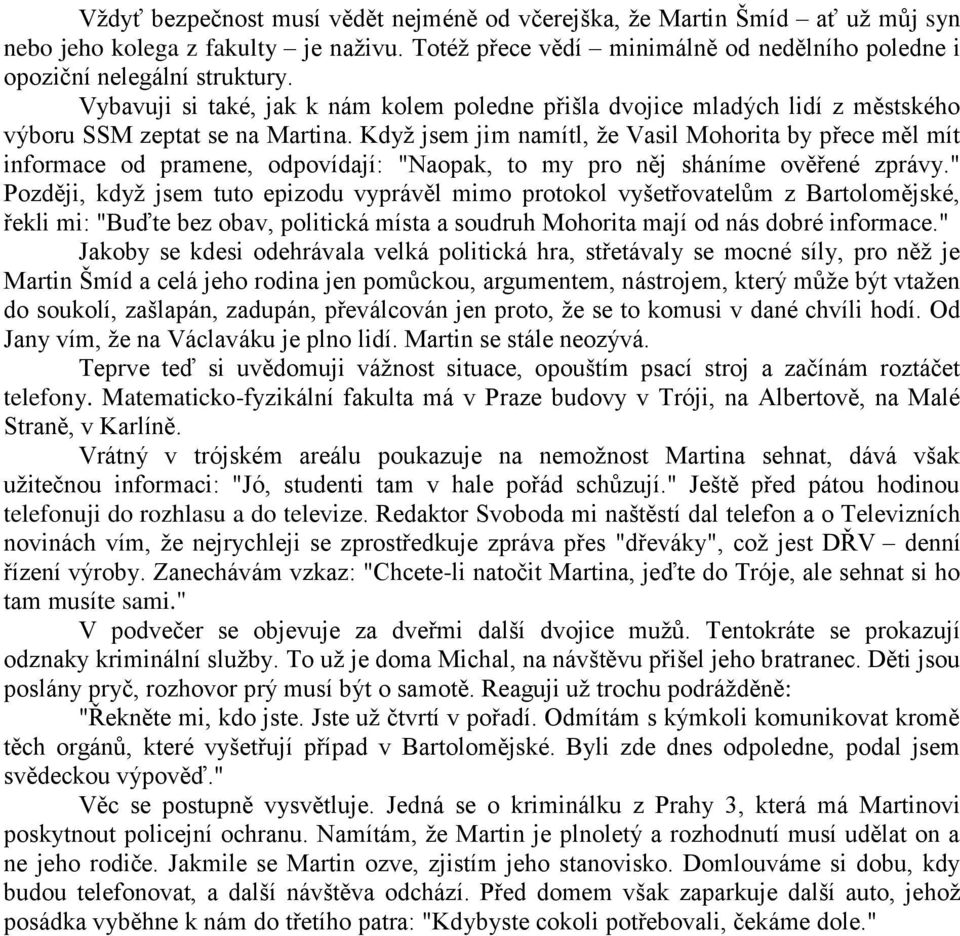 Když jsem jim namítl, že Vasil Mohorita by přece měl mít informace od pramene, odpovídají: "Naopak, to my pro něj sháníme ověřené zprávy.