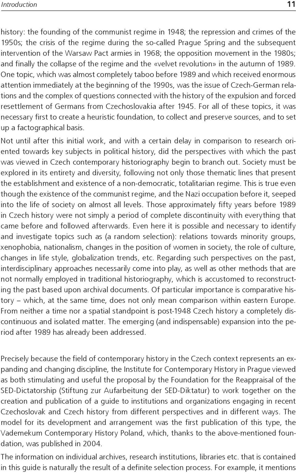 One topic, which was almost completely taboo before 1989 and which received enormous attention immediately at the beginning of the 1990s, was the issue of Czech-German relations and the complex of