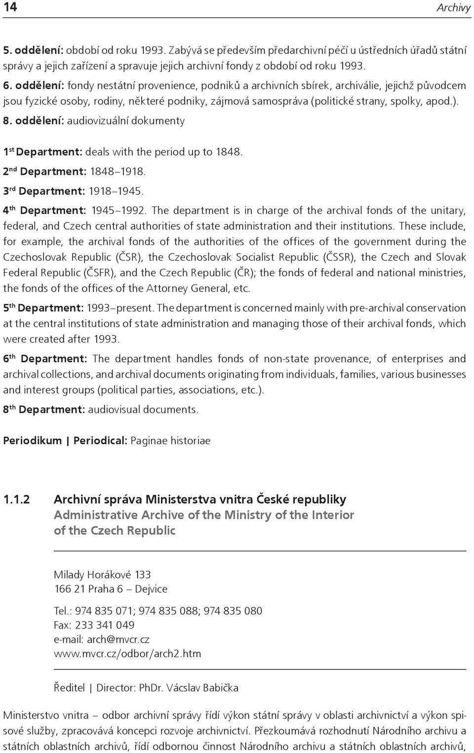 oddělení: audiovizuální dokumenty 1 st Department: deals with the period up to 1848. 2 nd Department: 1848 1918. 3 rd Department: 1918 1945. 4 th Department: 1945 1992.