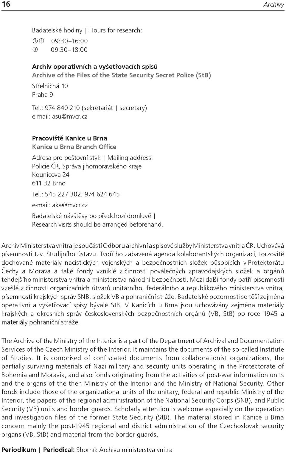 cz Pracoviště Kanice u Brna Kanice u Brna Branch Office Adresa pro poštovní styk Mailing address: Policie ČR, Správa jihomoravského kraje Kounicova 24 611 32 Brno Tel.