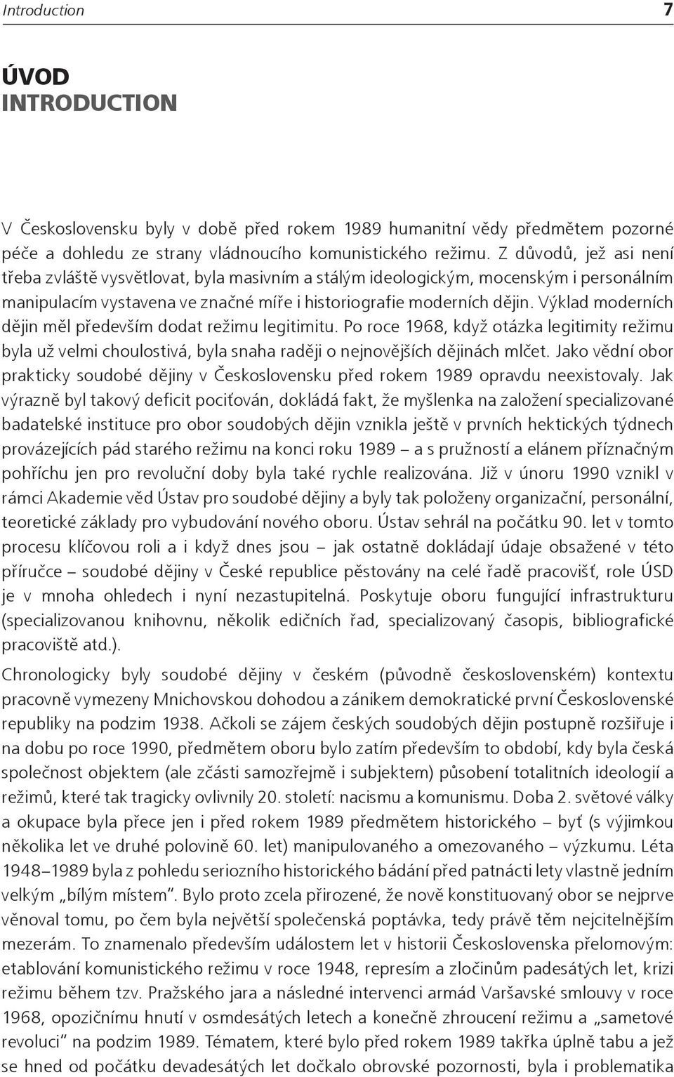 Výklad moderních dějin měl především dodat režimu legitimitu. Po roce 1968, když otázka legitimity režimu byla už velmi choulostivá, byla snaha raději o nejnovějších dějinách mlčet.