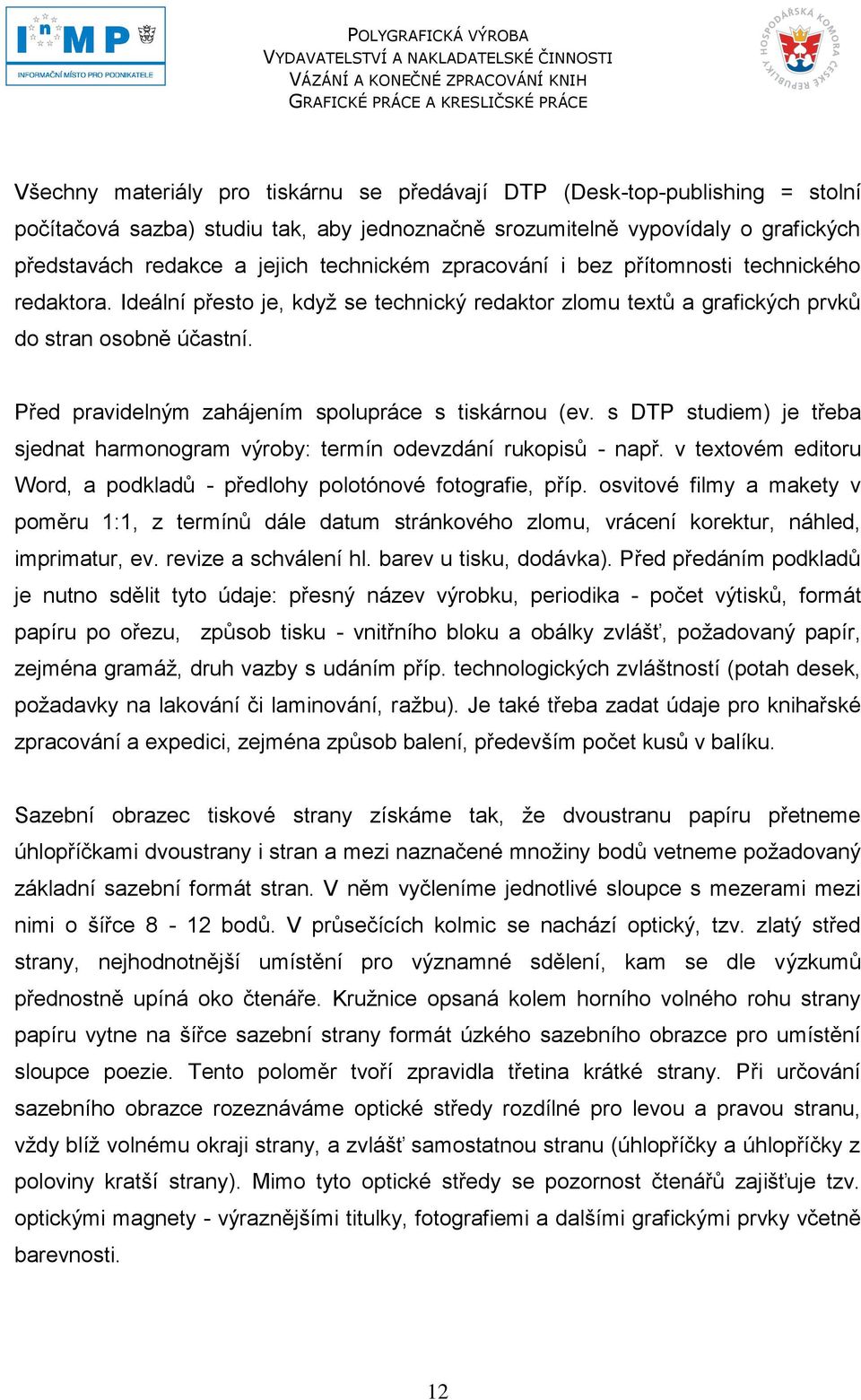 Před pravidelným zahájením spolupráce s tiskárnou (ev. s DTP studiem) je třeba sjednat harmonogram výroby: termín odevzdání rukopisů - např.