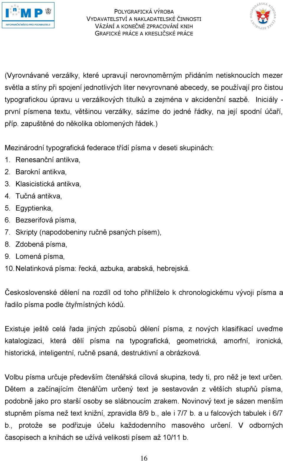 ) Mezinárodní typografická federace třídí písma v deseti skupinách: 1. Renesanční antikva, 2. Barokní antikva, 3. Klasicistická antikva, 4. Tučná antikva, 5. Egyptienka, 6. Bezserifová písma, 7.