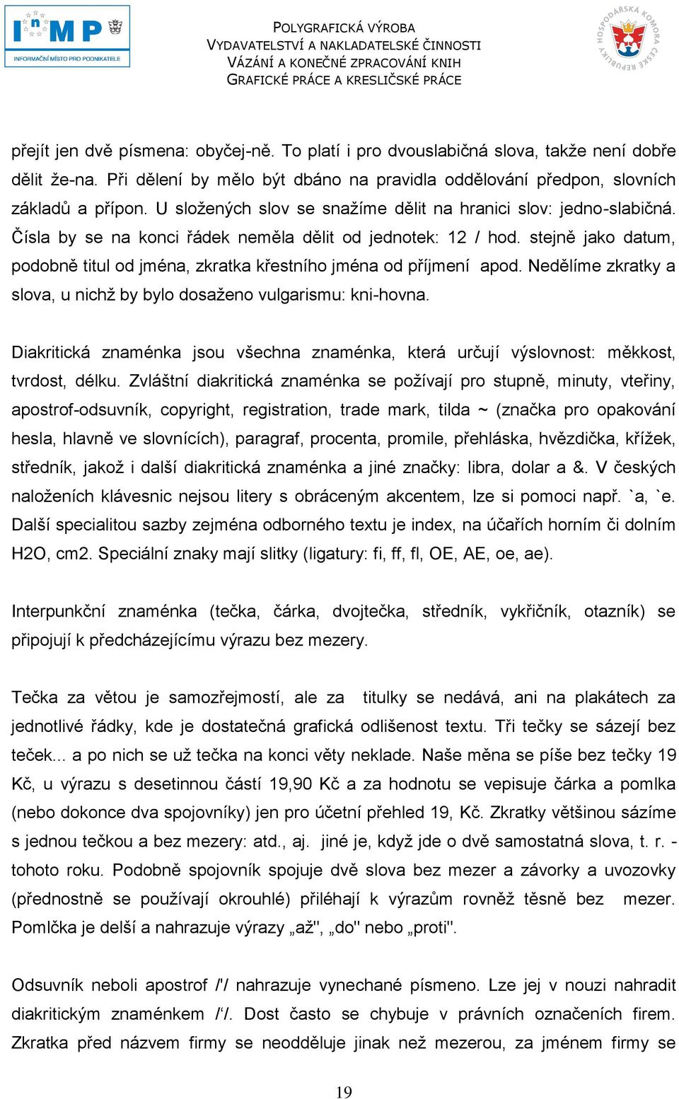 stejně jako datum, podobně titul od jména, zkratka křestního jména od příjmení apod. Nedělíme zkratky a slova, u nichţ by bylo dosaţeno vulgarismu: kni-hovna.