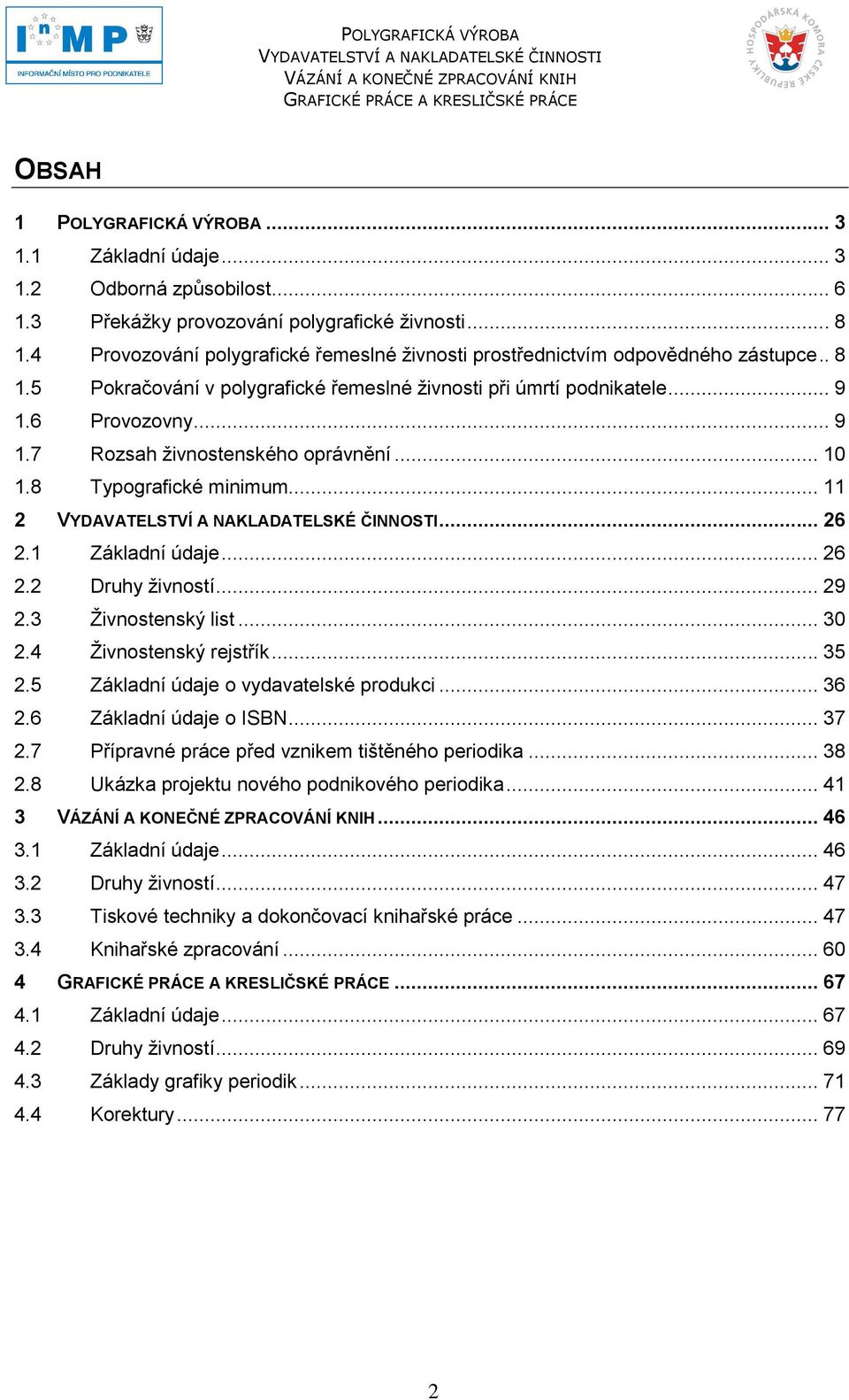 .. 10 1.8 Typografické minimum... 11 2... 26 2.1 Základní údaje... 26 2.2 Druhy ţivností... 29 2.3 Ţivnostenský list... 30 2.4 Ţivnostenský rejstřík... 35 2.5 Základní údaje o vydavatelské produkci.