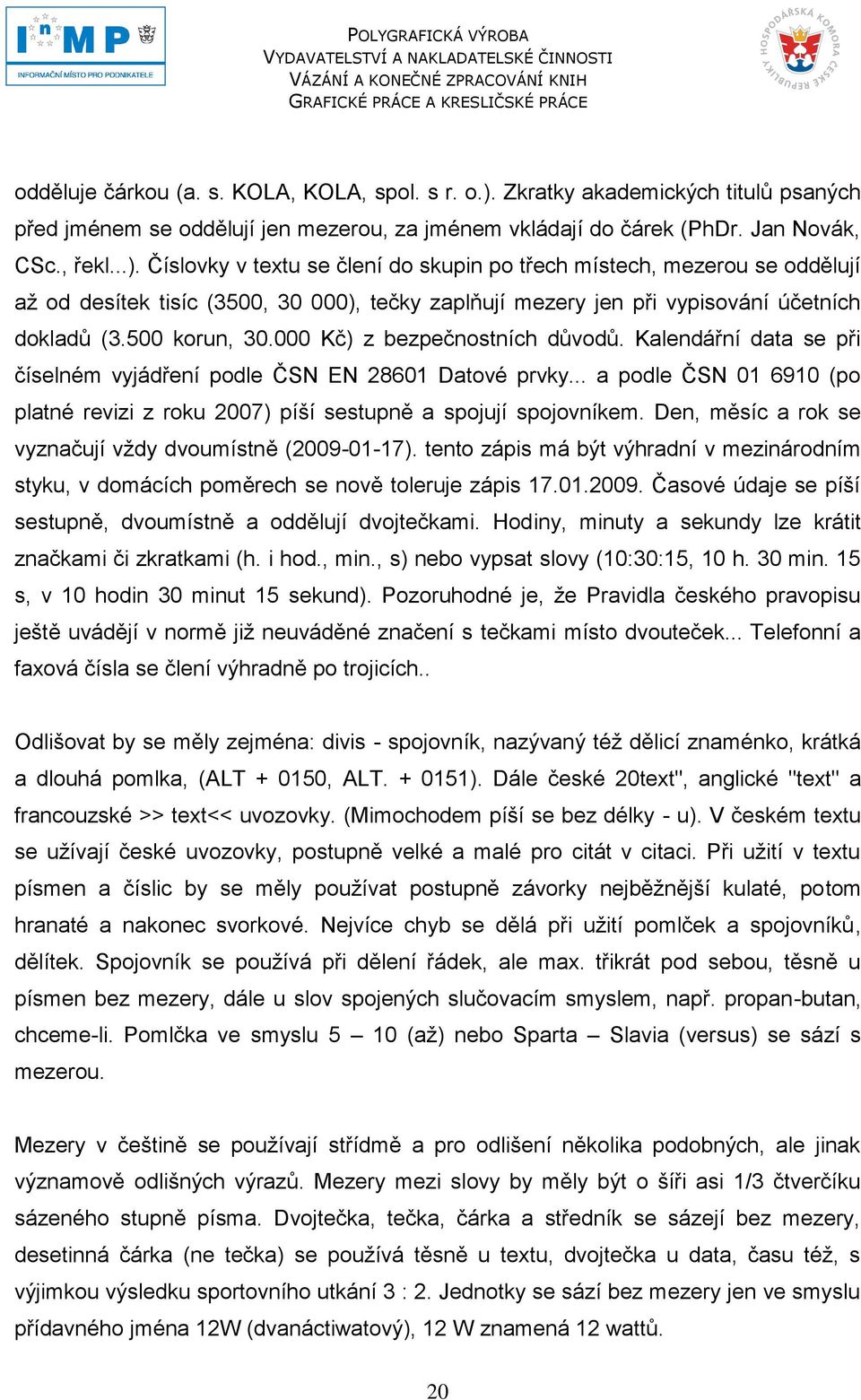 Číslovky v textu se člení do skupin po třech místech, mezerou se oddělují aţ od desítek tisíc (3500, 30 000), tečky zaplňují mezery jen při vypisování účetních dokladů (3.500 korun, 30.