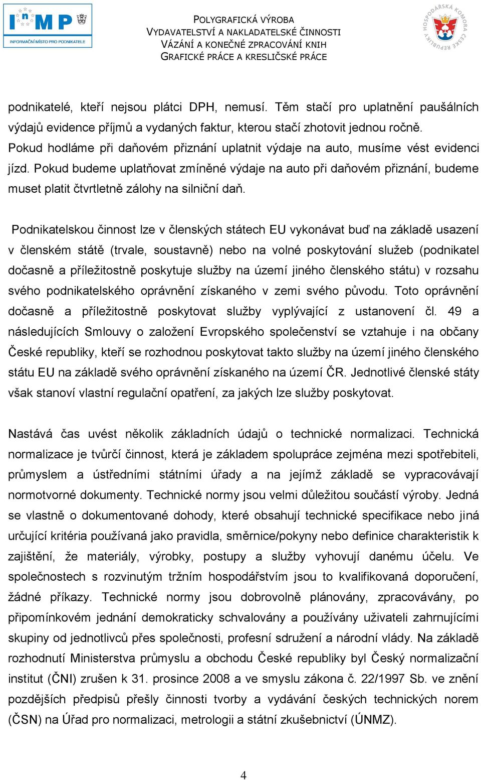 Pokud budeme uplatňovat zmíněné výdaje na auto při daňovém přiznání, budeme muset platit čtvrtletně zálohy na silniční daň.