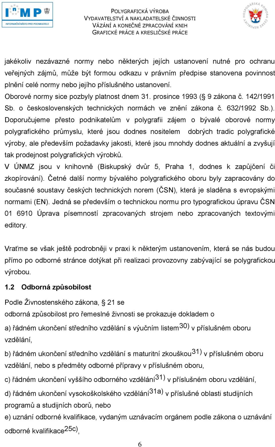 Doporučujeme přesto podnikatelům v polygrafii zájem o bývalé oborové normy polygrafického průmyslu, které jsou dodnes nositelem dobrých tradic polygrafické výroby, ale především poţadavky jakosti,