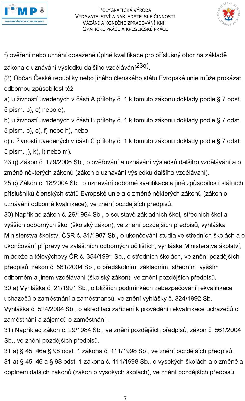 b), c) nebo e), b) u ţivností uvedených v části B přílohy č. 1 k tomuto zákonu doklady podle 7 odst. 5 písm. b), c), f) nebo h), nebo c) u ţivností uvedených v části C přílohy č.