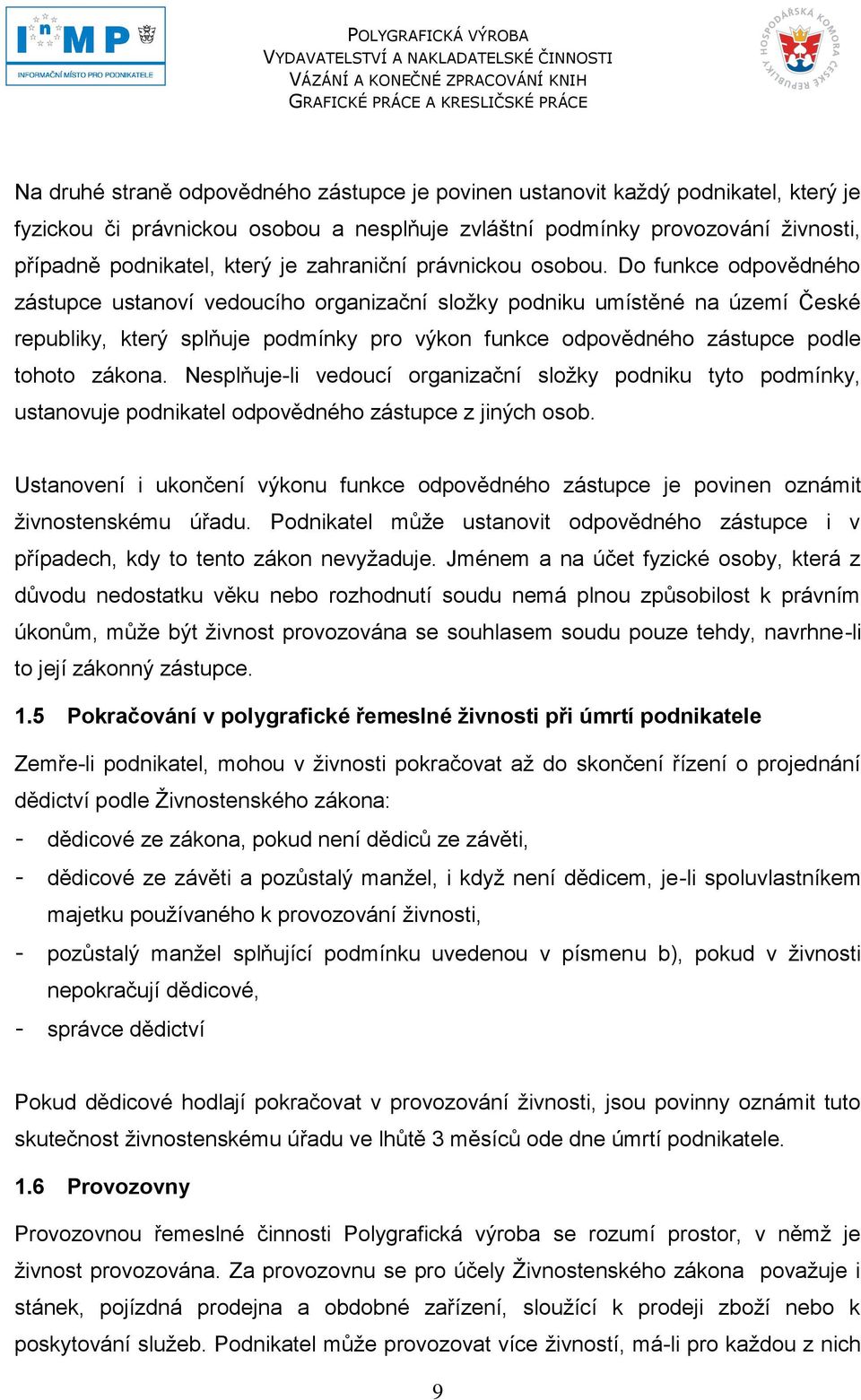 Do funkce odpovědného zástupce ustanoví vedoucího organizační sloţky podniku umístěné na území České republiky, který splňuje podmínky pro výkon funkce odpovědného zástupce podle tohoto zákona.