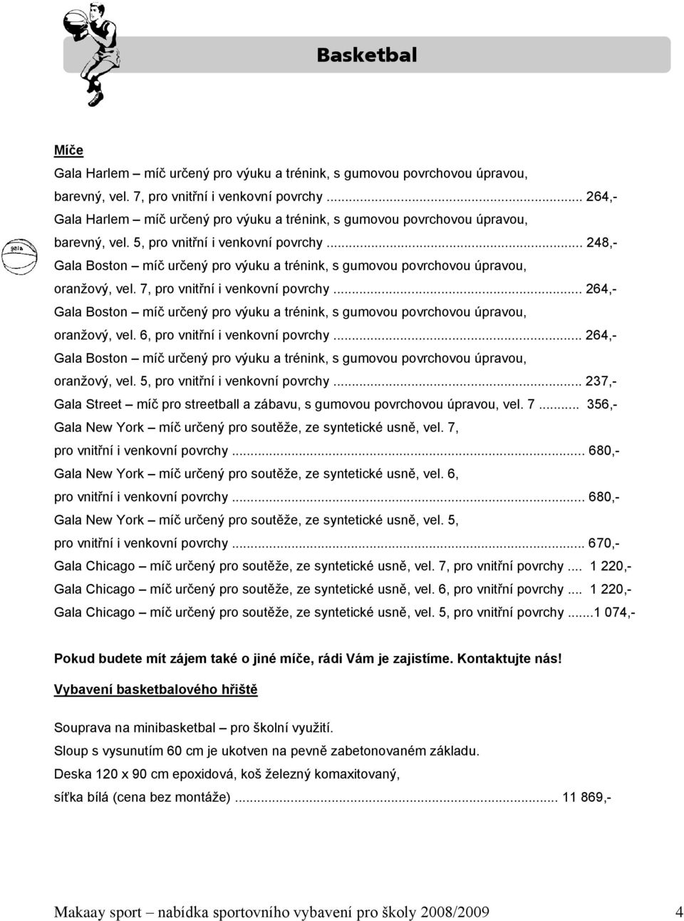 .. 248,- Gala Boston míč určený pro výuku a trénink, s gumovou povrchovou úpravou, oranţový, vel. 7, pro vnitřní i venkovní povrchy.