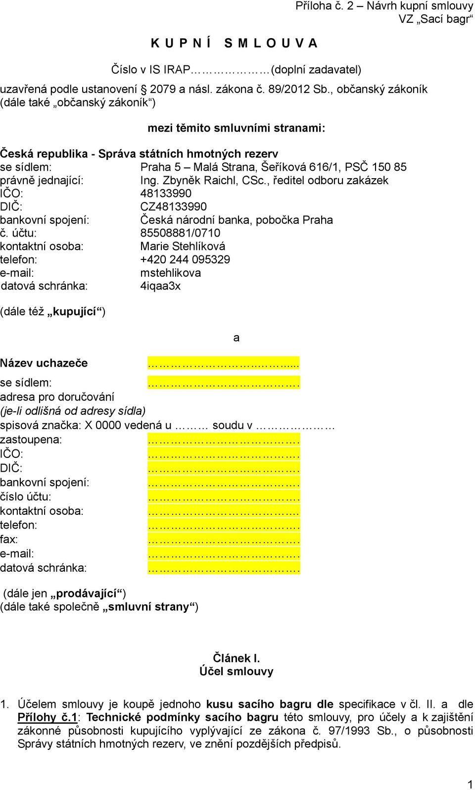 jednající: Ing. Zbyněk Raichl, CSc., ředitel odboru zakázek IČO: 48133990 DIČ: CZ48133990 bankovní spojení: Česká národní banka, pobočka Praha č.