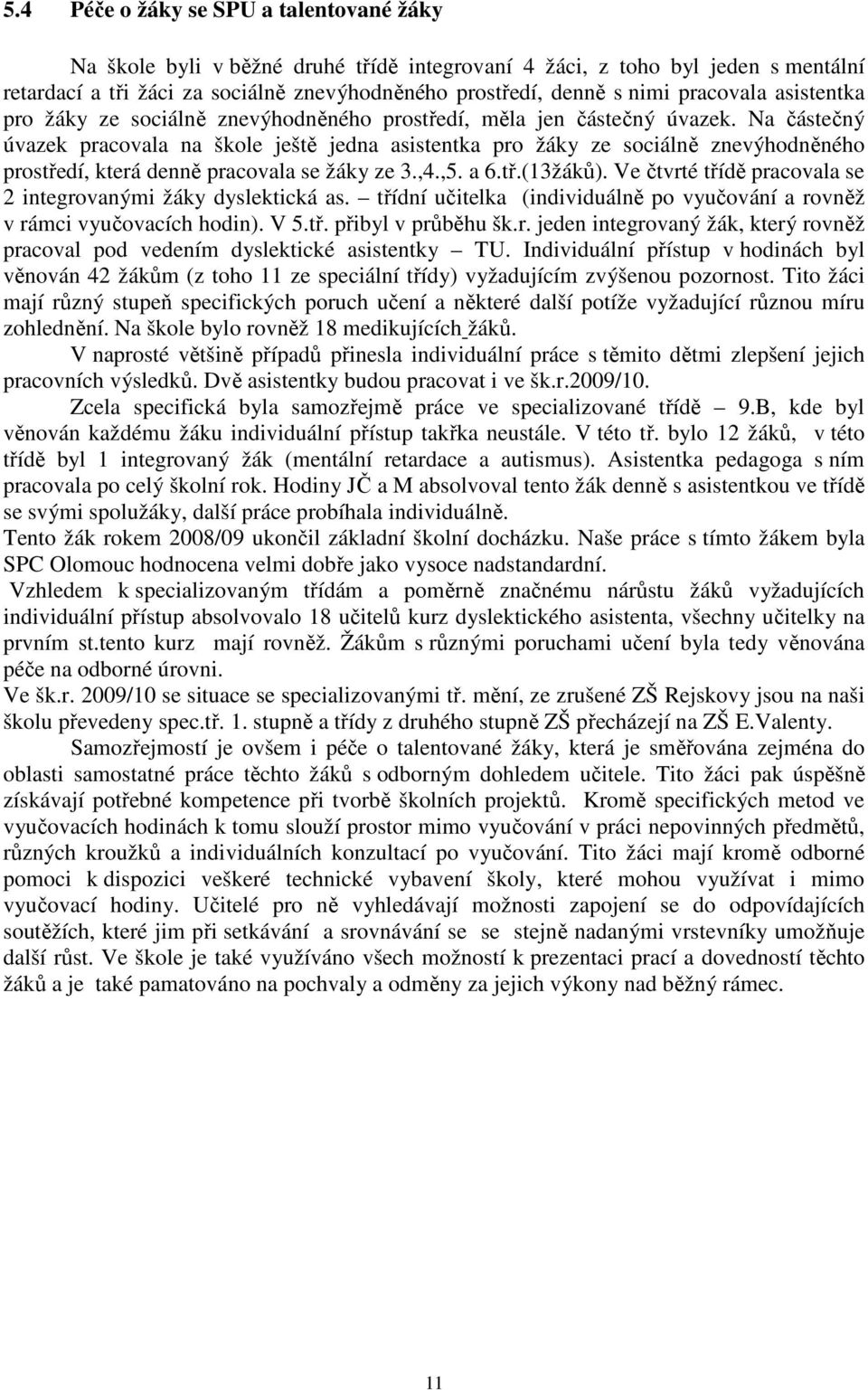 Na částečný úvazek pracovala na škole ještě jedna asistentka pro žáky ze sociálně znevýhodněného prostředí, která denně pracovala se žáky ze 3.,4.,5. a 6.tř.(13žáků).