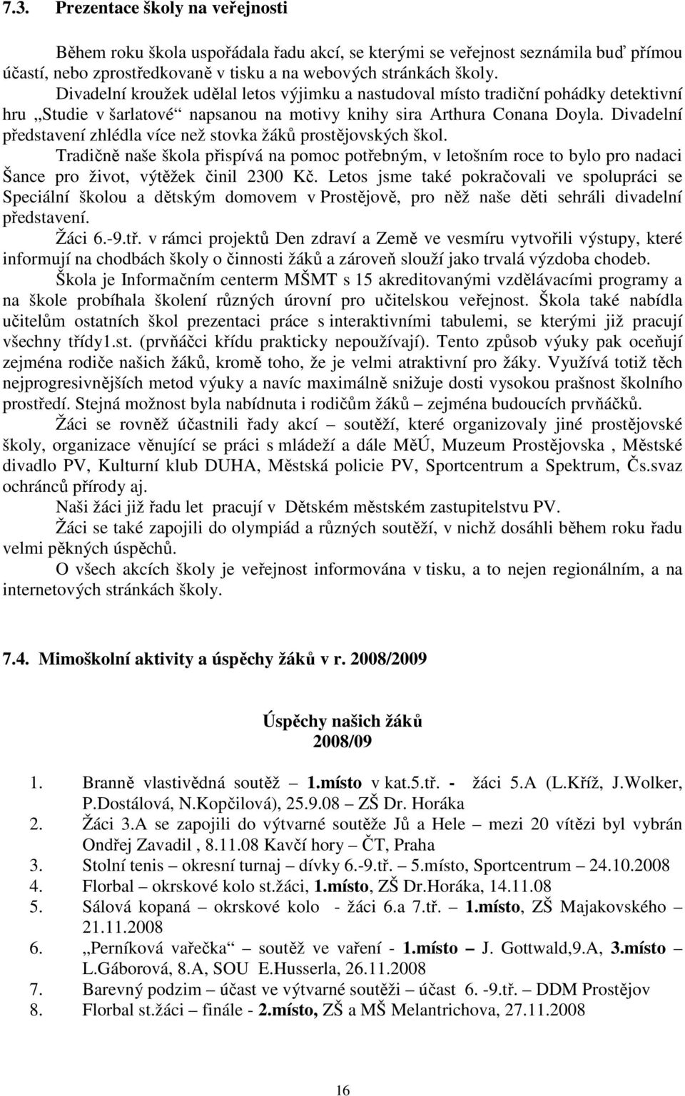 Divadelní představení zhlédla více než stovka žáků prostějovských škol. Tradičně naše škola přispívá na pomoc potřebným, v letošním roce to bylo pro nadaci Šance pro život, výtěžek činil 2300 Kč.