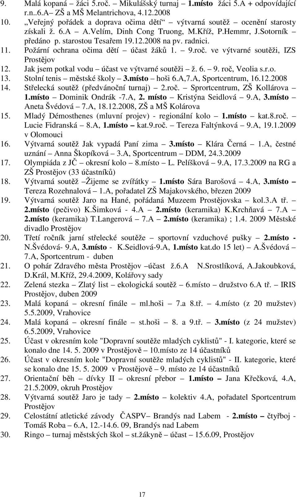 Požární ochrana očima dětí účast žáků 1. 9.roč. ve výtvarné soutěži, IZS Prostějov 12. Jak jsem potkal vodu účast ve výtvarné soutěži ž. 6. 9. roč, Veolia s.r.o. 13. Stolní tenis městské školy 3.