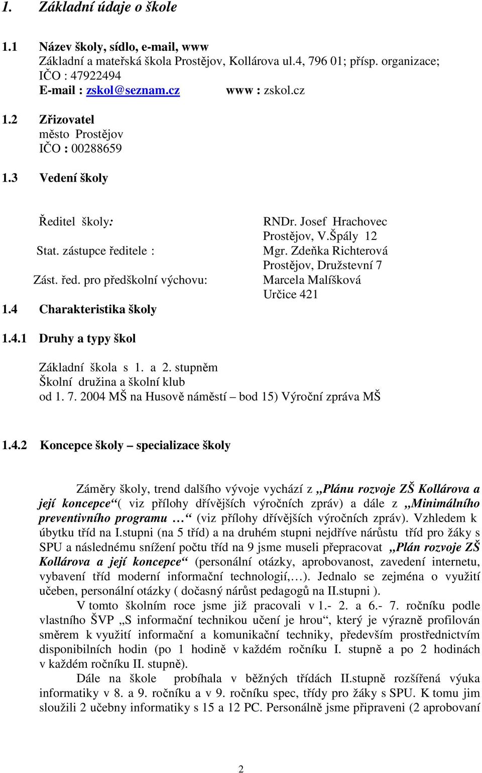 Špály 12 Mgr. Zdeňka Richterová Prostějov, Družstevní 7 Marcela Malíšková Určice 421 1.4.1 Druhy a typy škol Základní škola s 1. a 2. stupněm Školní družina a školní klub od 1. 7. 2004 MŠ na Husově náměstí bod 15) Výroční zpráva MŠ 1.