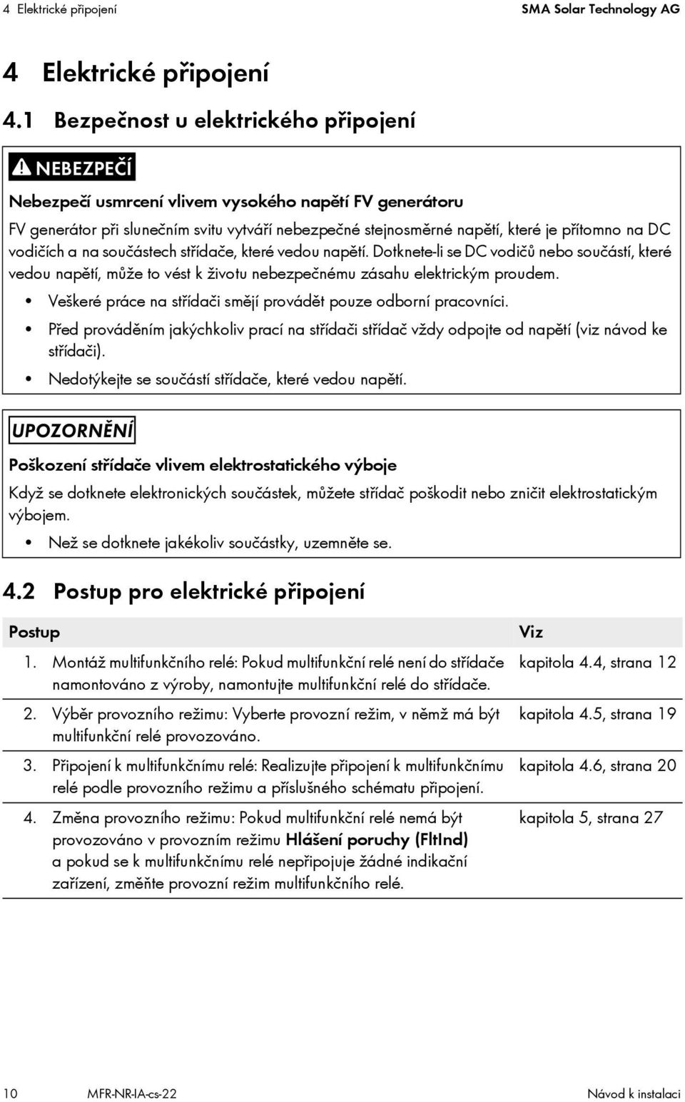 a na součástech střídače, které vedou napětí. Dotknete-li se DC vodičů nebo součástí, které vedou napětí, může to vést k životu nebezpečnému zásahu elektrickým proudem.