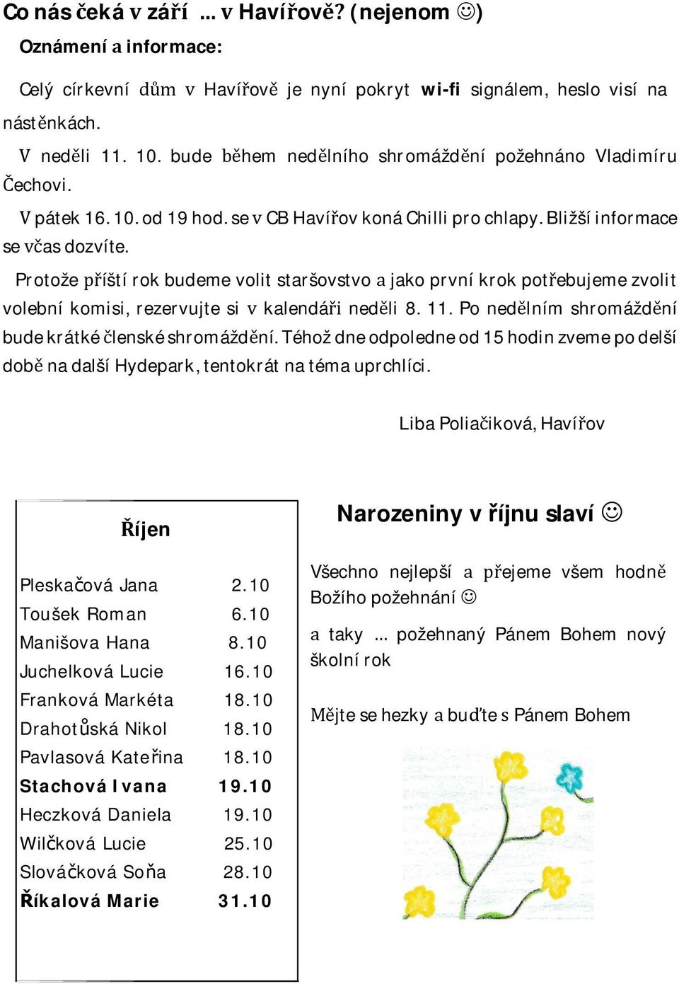 ponedlnímshromáždní budekrátkélenskéshromáždní.téhoždneodpoledneod15hodinzvemepodelší dobnadalšíhydepark,tentokrátnatémauprchlíci. LibaPoliaiková,Havíov íjen Pleskaová Jana 2.10 Toušek Roman 6.