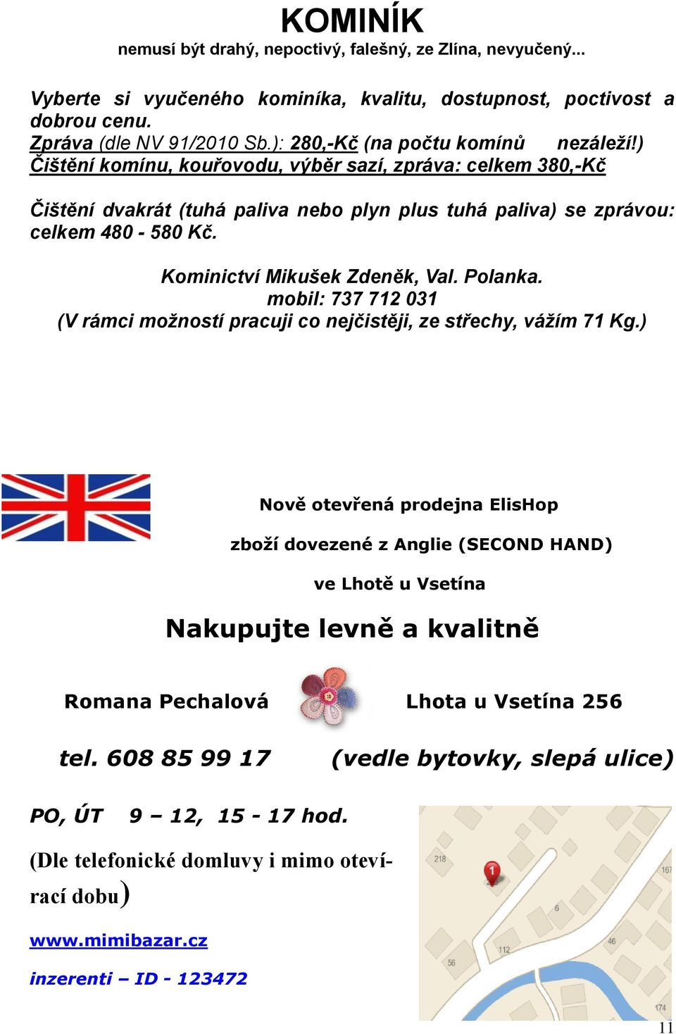 Kominictví Mikušek Zdeněk, Val. Polanka. mobil: 737 712 031 (V rámci možností pracuji co nejčistěji, ze střechy, vážím 71 Kg.