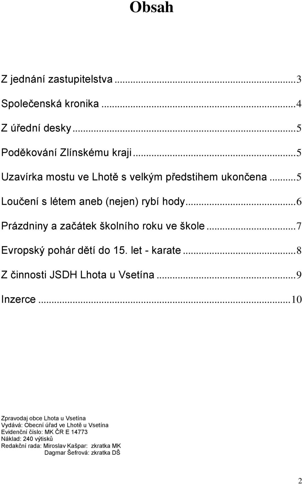 .. 6 Prázdniny a začátek školního roku ve škole... 7 Evropský pohár dětí do 15. let - karate... 8 Z činnosti JSDH Lhota u Vsetína.