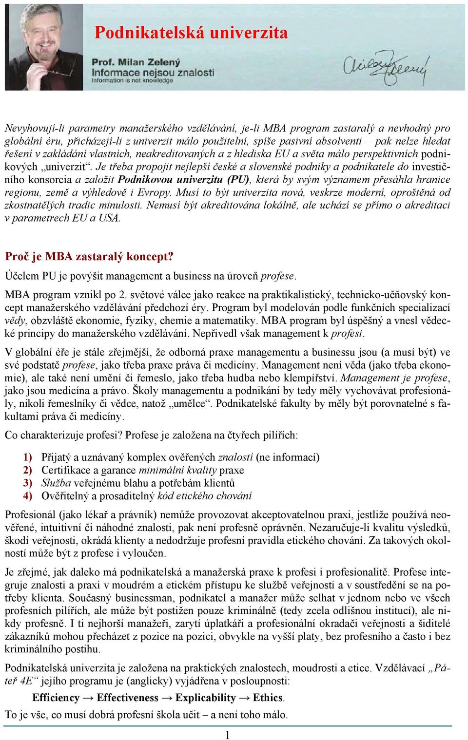 Je třeba propojit nejlepší české a slovenské podniky a podnikatele do investičního konsorcia a založit Podnikovou univerzitu (PU), která by svým významem přesáhla hranice regionu, země a výhledově i