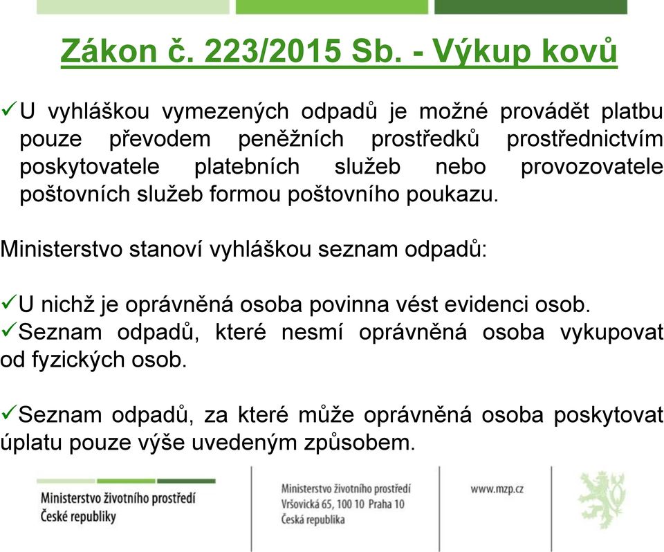 poskytovatele platebních služeb nebo provozovatele poštovních služeb formou poštovního poukazu.